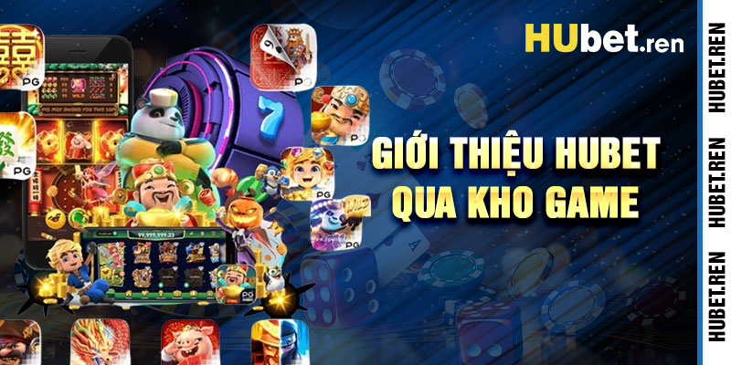 Giới Thiệu Hubet Qua Kho Game Đa Dạng Hấp Dẫn