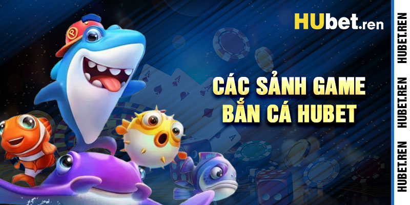 Bắn Cá Hubet Và Các Sảnh Game Nổi Bật