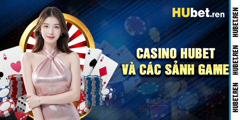 Casino Hubet Và Các Sảnh Game Hàng Đầu