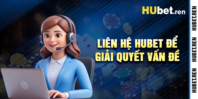 Liên Hệ Hubet Để Giải Quyết Các Vấn Đề Phổ Biến