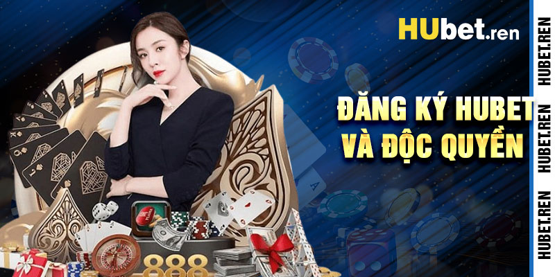Đăng Ký Hubet Và Những Đặc Quyền Độc Quyền Cho Tân Thủ