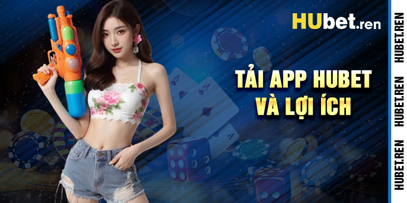 Tải App Hubet Và Lợi Ích Cá Cược Di Động Đỉnh Cao